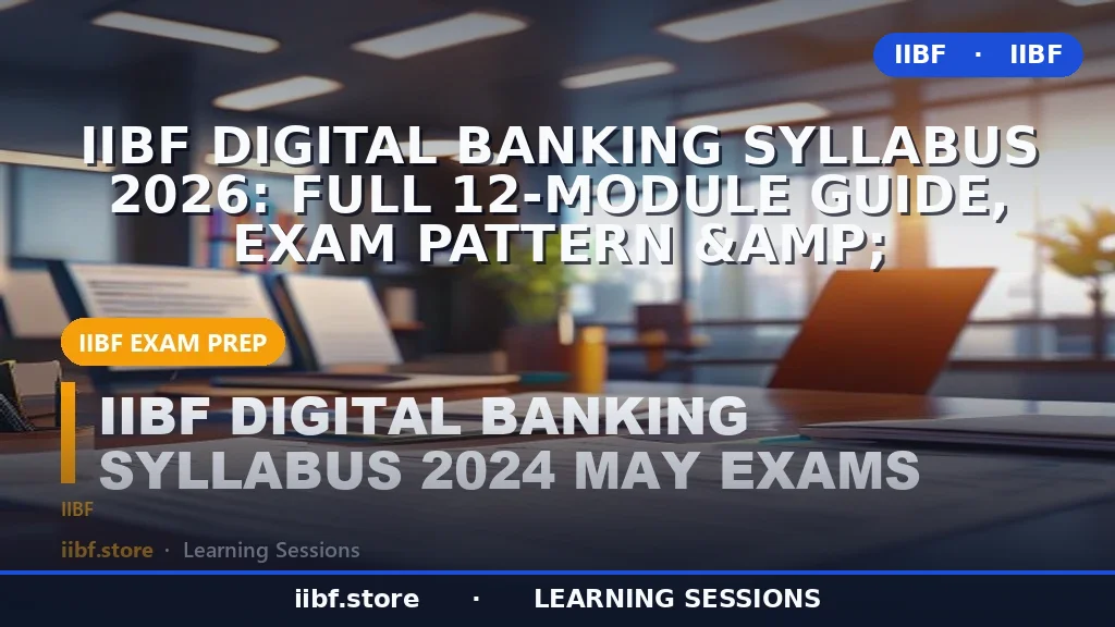 IIBF Digital Banking Syllabus 2026: Full 12-Module Guide, Exam Pattern &amp;