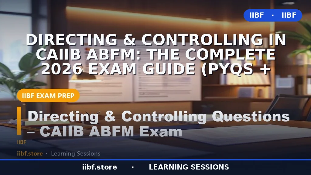 Directing & Controlling in CAIIB ABFM: The Complete 2026 Exam Guide (PYQs +