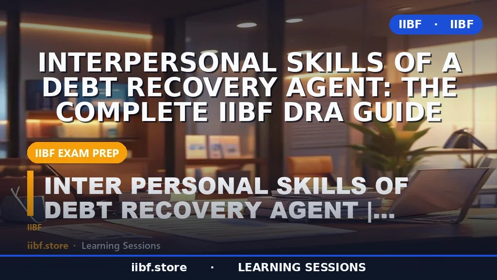 Interpersonal Skills of a Debt Recovery Agent: The Complete IIBF DRA Guide