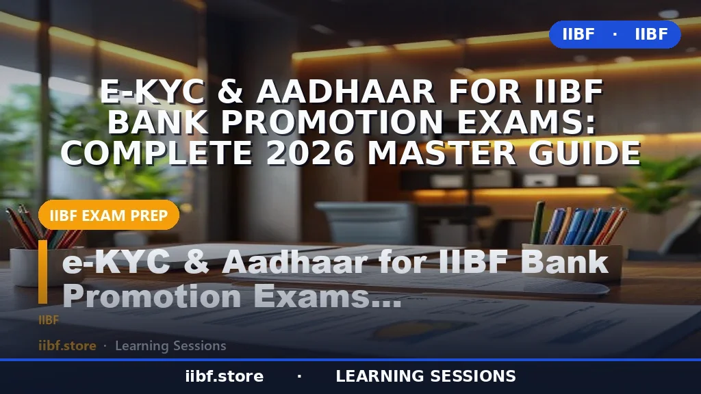 e-KYC & Aadhaar for IIBF Bank Promotion Exams: Complete 2026 Master Guide