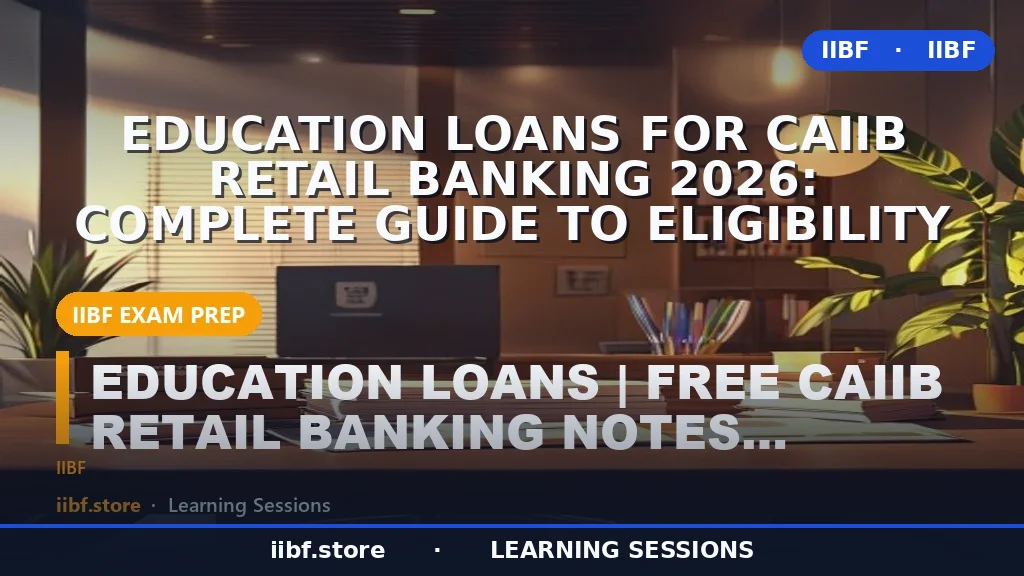 Education Loans for CAIIB Retail Banking 2026: Complete Guide to Eligibility