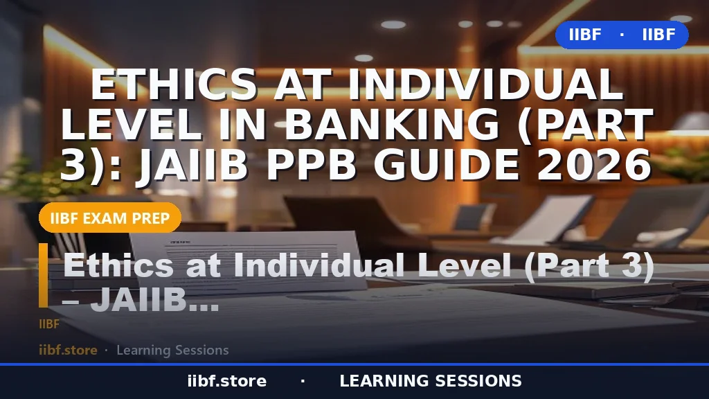 Ethics at Individual Level in Banking (Part 3): JAIIB PPB Guide 2026