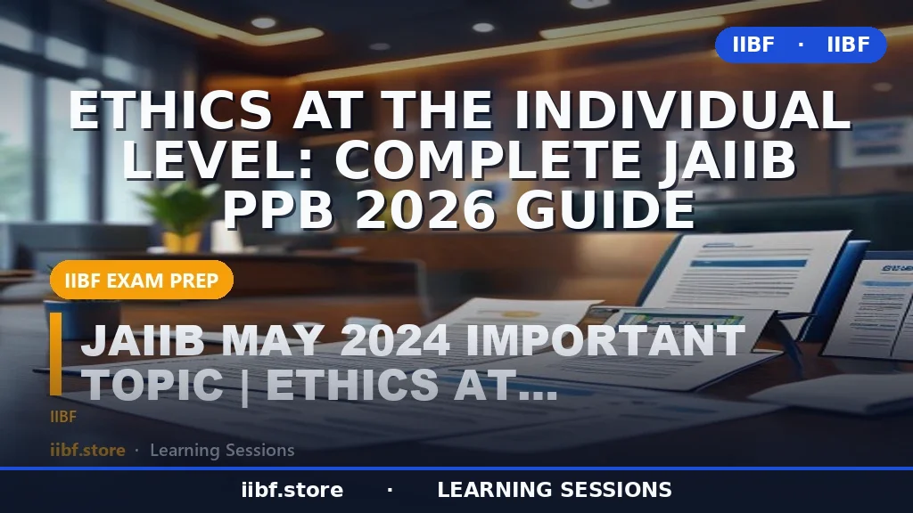 Ethics at the Individual Level: Complete JAIIB PPB 2026 Guide