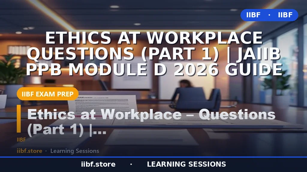 Ethics at Workplace Questions (Part 1) | JAIIB PPB Module D 2026 Guide
