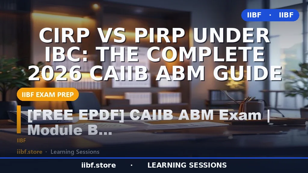 CIRP vs PIRP Under IBC: The Complete 2026 CAIIB ABM Guide