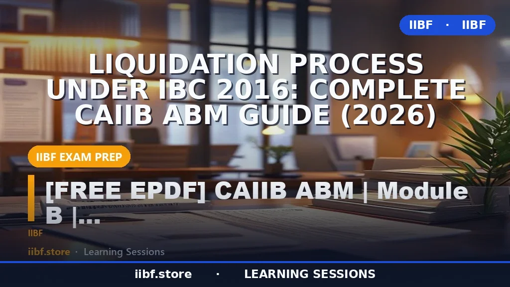 Liquidation Process Under IBC 2016: Complete CAIIB ABM Guide (2026)