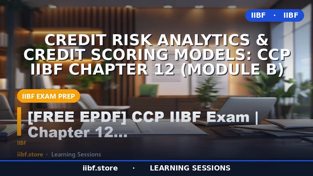 Credit Risk Analytics & Credit Scoring Models: CCP IIBF Chapter 12 (Module B)