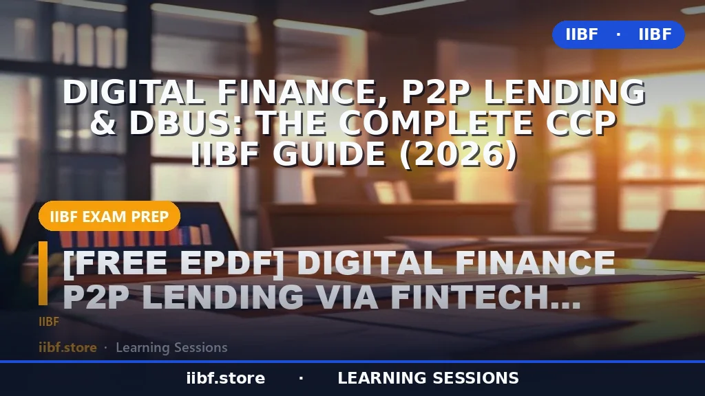 Digital Finance, P2P Lending & DBUs: The Complete CCP IIBF Guide (2026)
