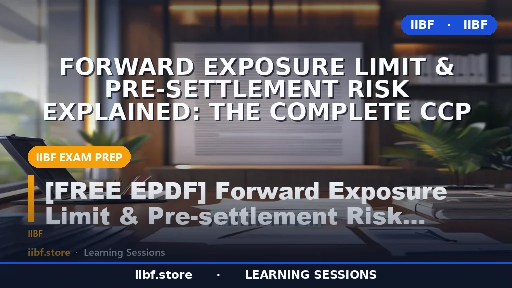 Forward Exposure Limit & Pre-Settlement Risk Explained: The Complete CCP