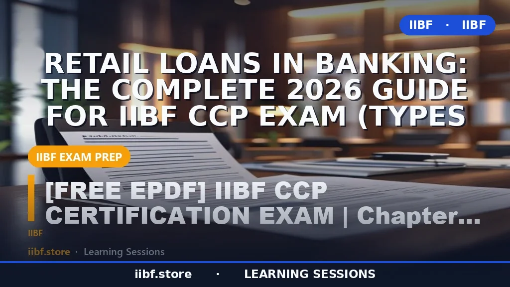 Retail Loans in Banking: The Complete 2026 Guide for IIBF CCP Exam (Types