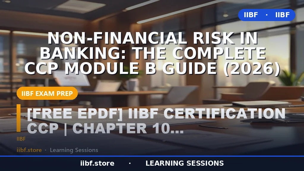 Non-Financial Risk in Banking: The Complete CCP Module B Guide (2026)