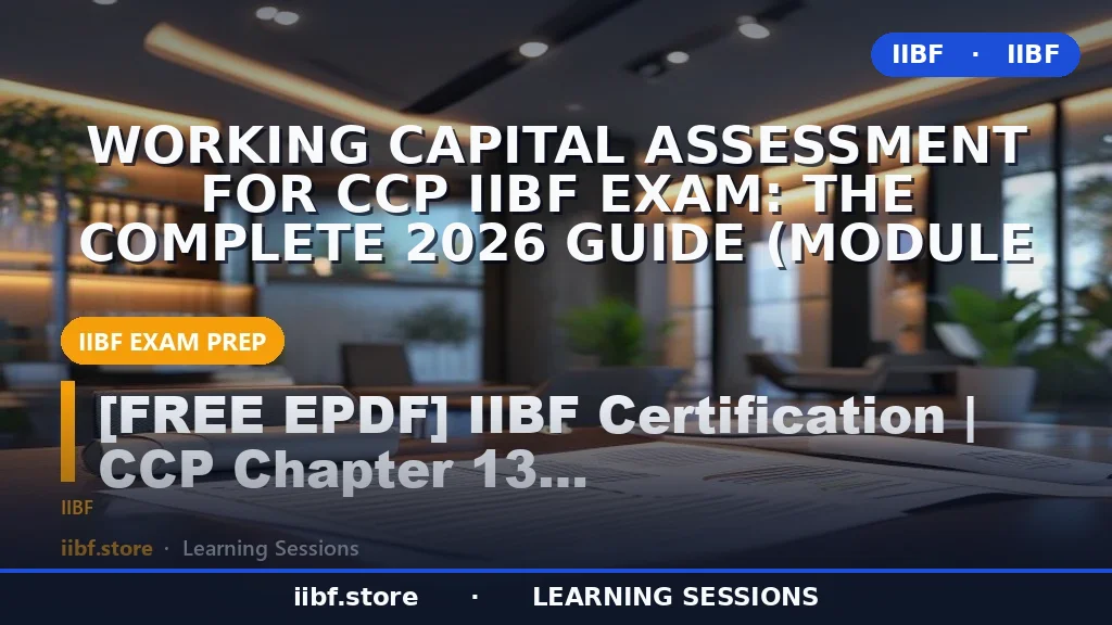 Working Capital Assessment for CCP IIBF Exam: The Complete 2026 Guide (Module