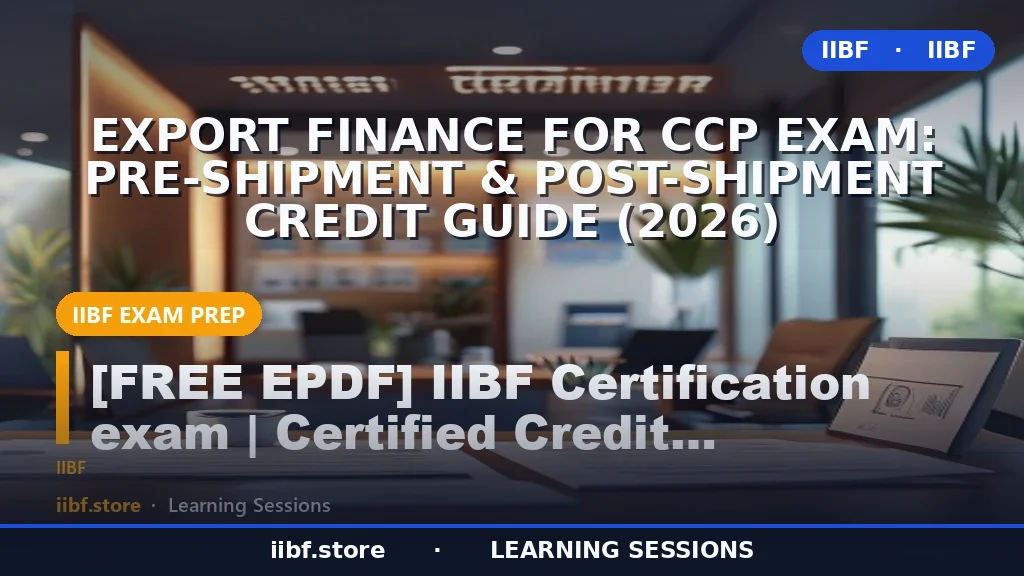 Export Finance for CCP Exam: Pre-Shipment & Post-Shipment Credit Guide (2026)