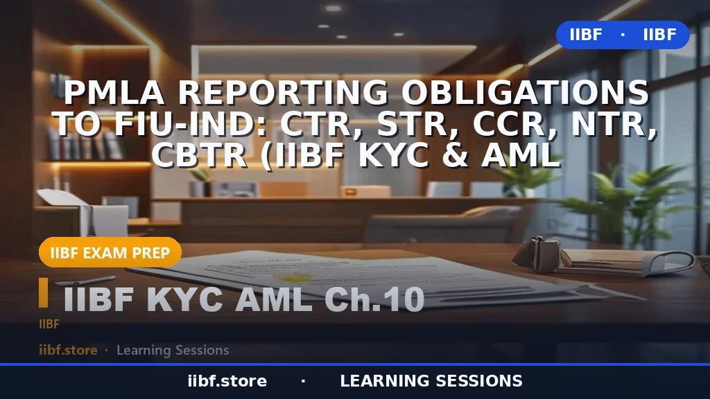 PMLA Reporting Obligations to FIU-IND: CTR, STR, CCR, NTR, CBTR (IIBF KYC & AML