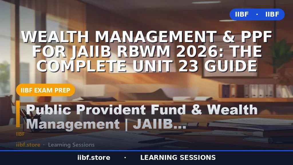 Wealth Management & PPF for JAIIB RBWM 2026: The Complete Unit 23 Guide