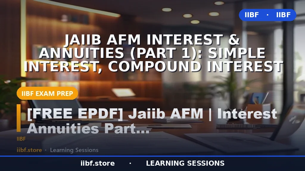 JAIIB AFM Interest & Annuities (Part 1): Simple Interest, Compound Interest