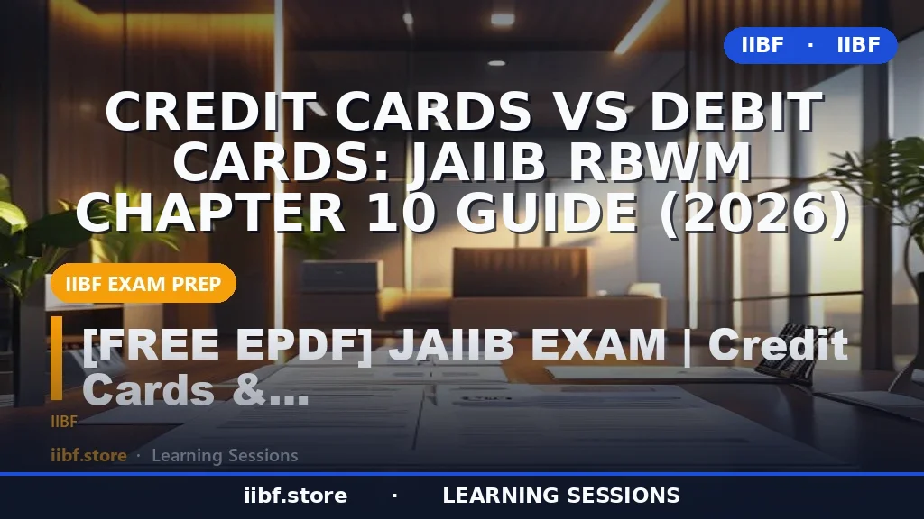 Credit Cards vs Debit Cards: JAIIB RBWM Chapter 10 Guide (2026)