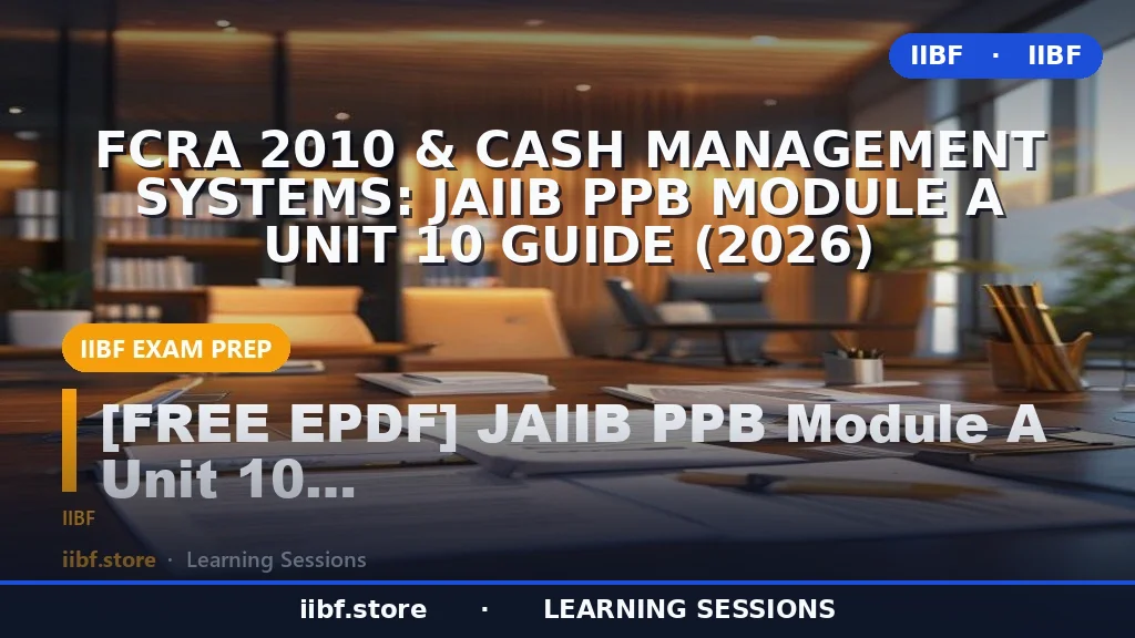 FCRA 2010 & Cash Management Systems: JAIIB PPB Module A Unit 10 Guide (2026)