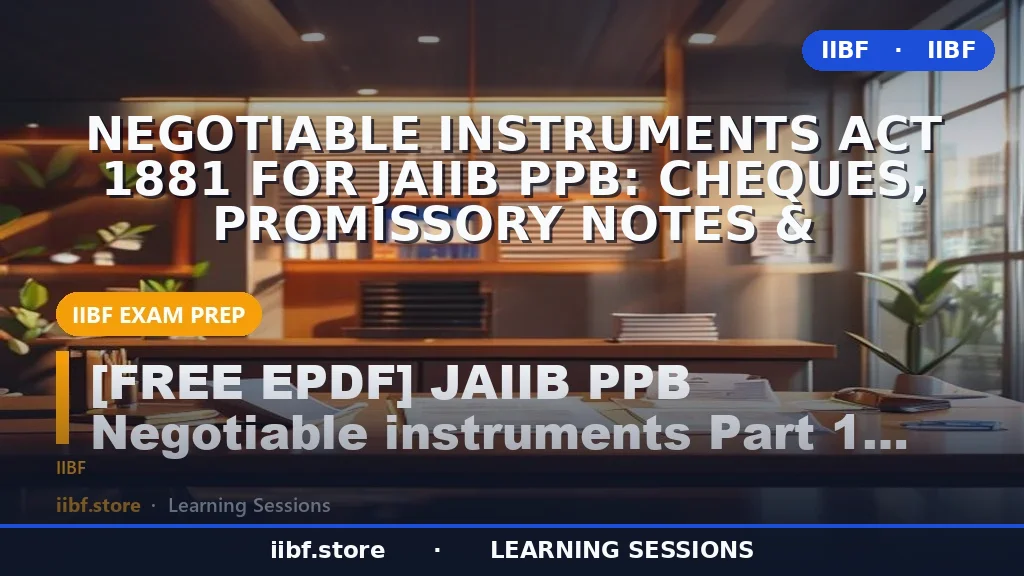Negotiable Instruments Act 1881 for JAIIB PPB: Cheques, Promissory Notes &