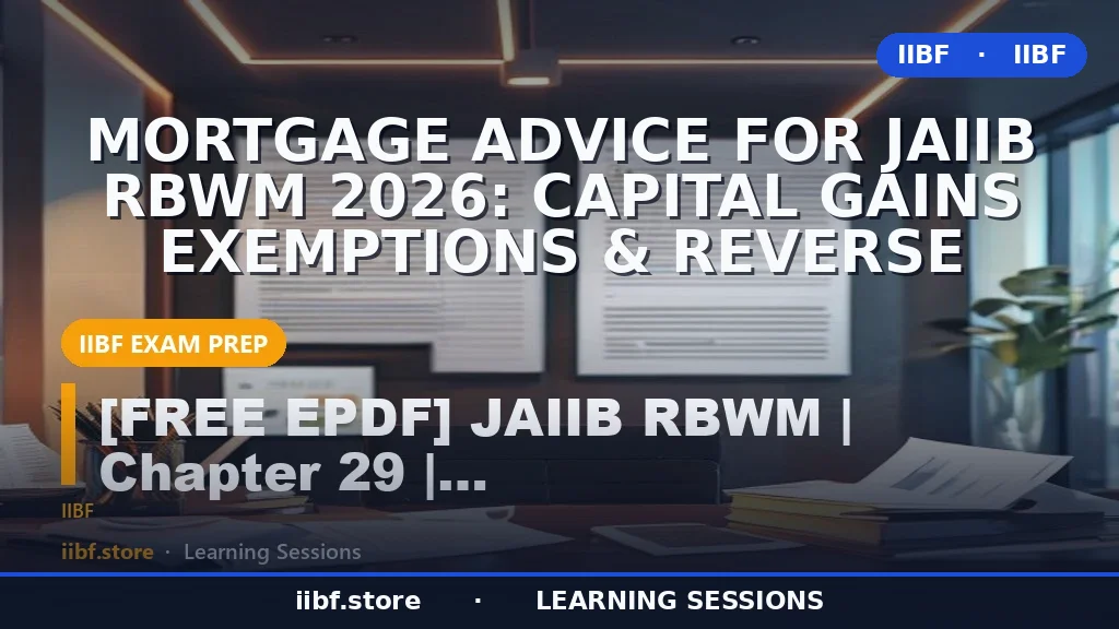 Mortgage Advice for JAIIB RBWM 2026: Capital Gains Exemptions & Reverse