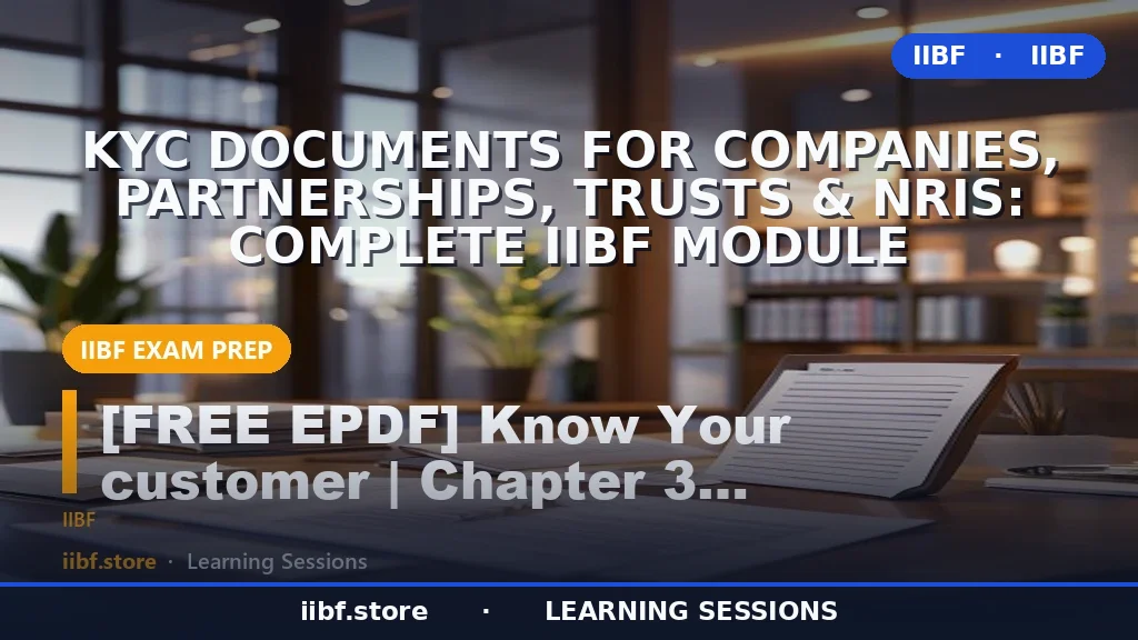 KYC Documents for Companies, Partnerships, Trusts & NRIs: Complete IIBF Module