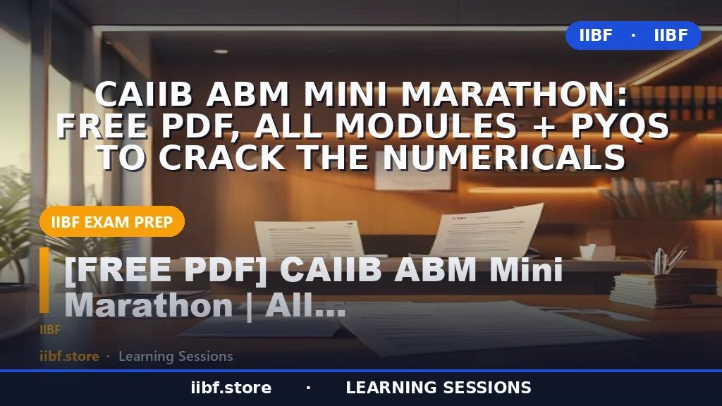 CAIIB ABM Mini Marathon: Free PDF, All Modules + PYQs to Crack the Numericals
