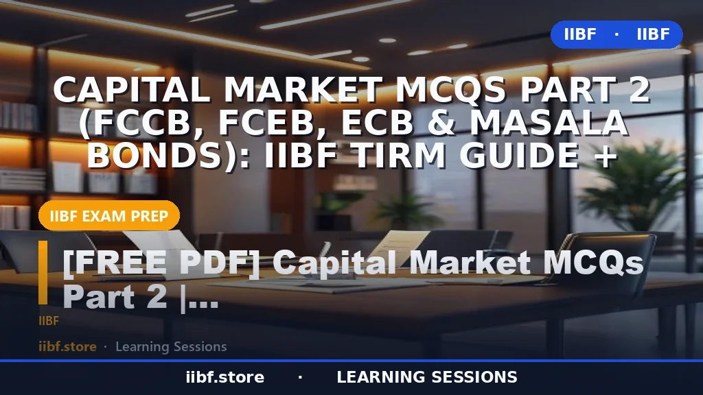 Capital Market MCQs Part 2 (FCCB, FCEB, ECB & Masala Bonds): IIBF TIRM Guide +