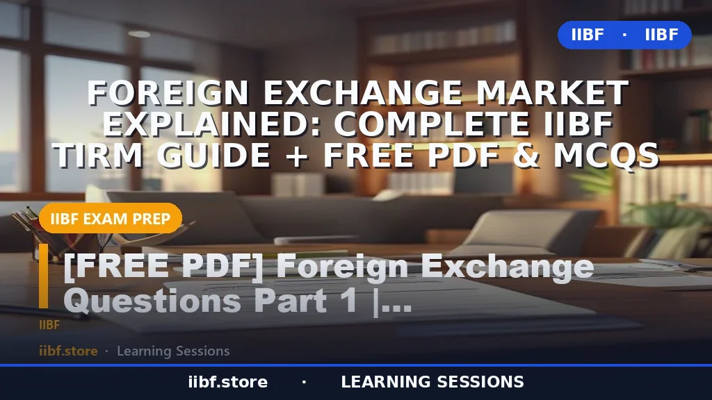 Foreign Exchange Market Explained: Complete IIBF TIRM Guide + Free PDF & MCQs
