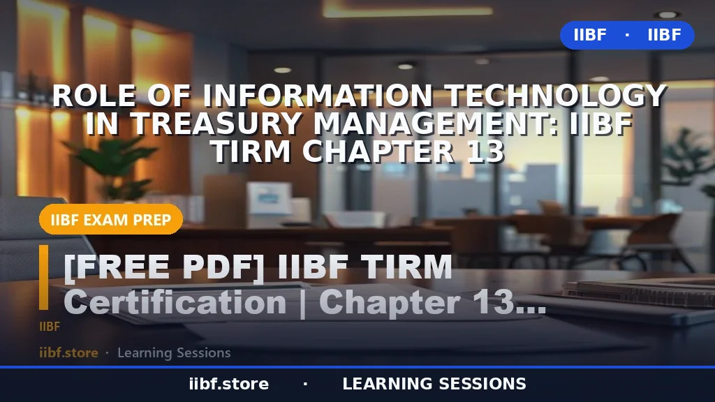 Role of Information Technology in Treasury Management: IIBF TIRM Chapter 13