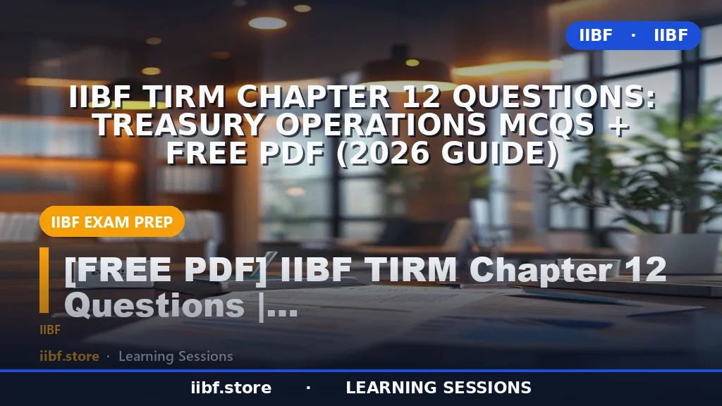 IIBF TIRM Chapter 12 Questions: Treasury Operations MCQs + Free PDF (2026 Guide)