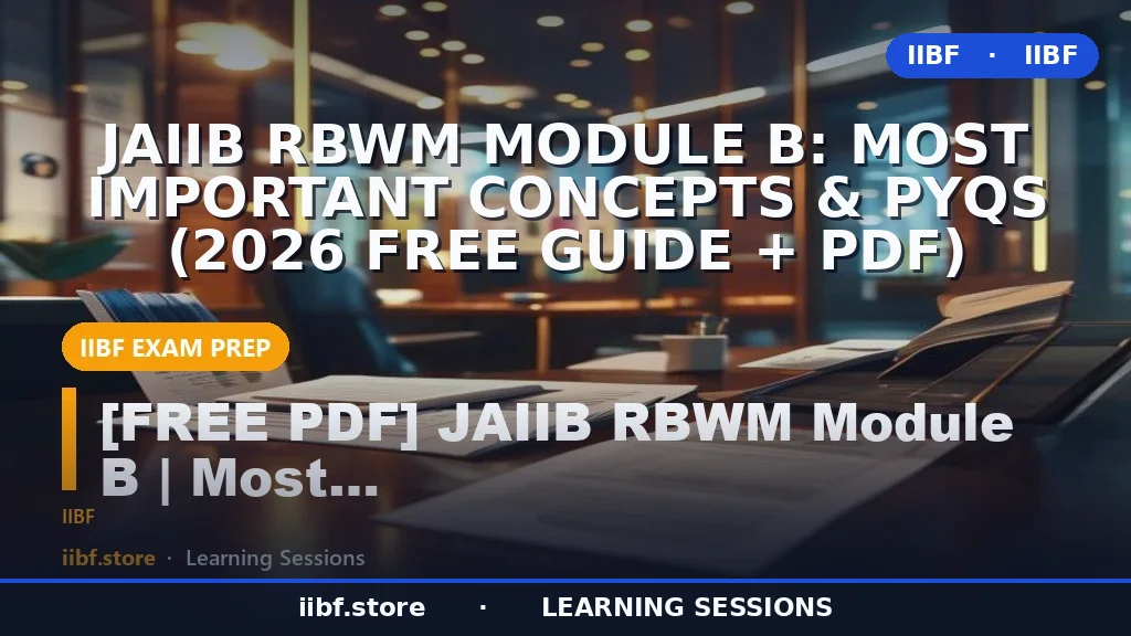 JAIIB RBWM Module B: Most Important Concepts & PYQs (2026 Free Guide + PDF)