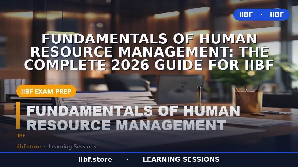 Fundamentals of Human Resource Management: The Complete 2026 Guide for IIBF