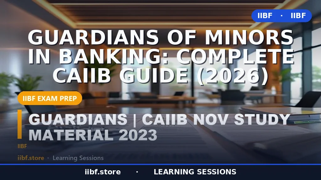 Guardians of Minors in Banking: Complete CAIIB Guide (2026)