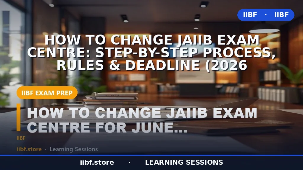 How to Change JAIIB Exam Centre: Step-by-Step Process, Rules & Deadline (2026