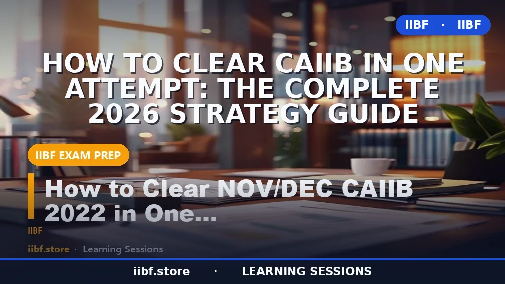 How to Clear CAIIB in One Attempt: The Complete 2026 Strategy Guide