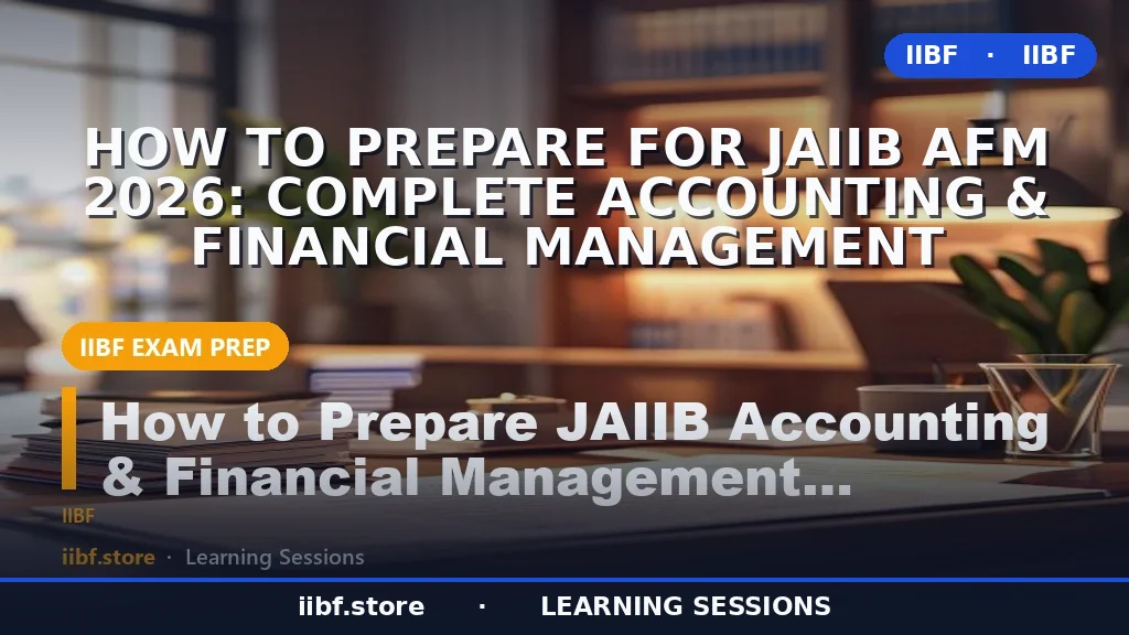 How to Prepare for JAIIB AFM 2026: Complete Accounting & Financial Management