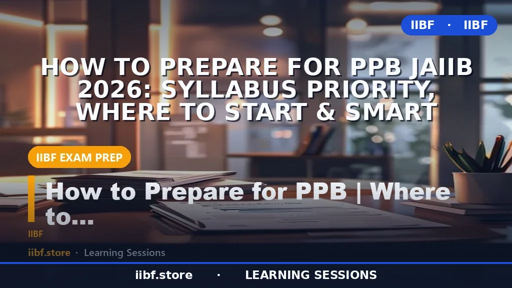 How to Prepare for PPB JAIIB 2026: Syllabus Priority, Where to Start & Smart