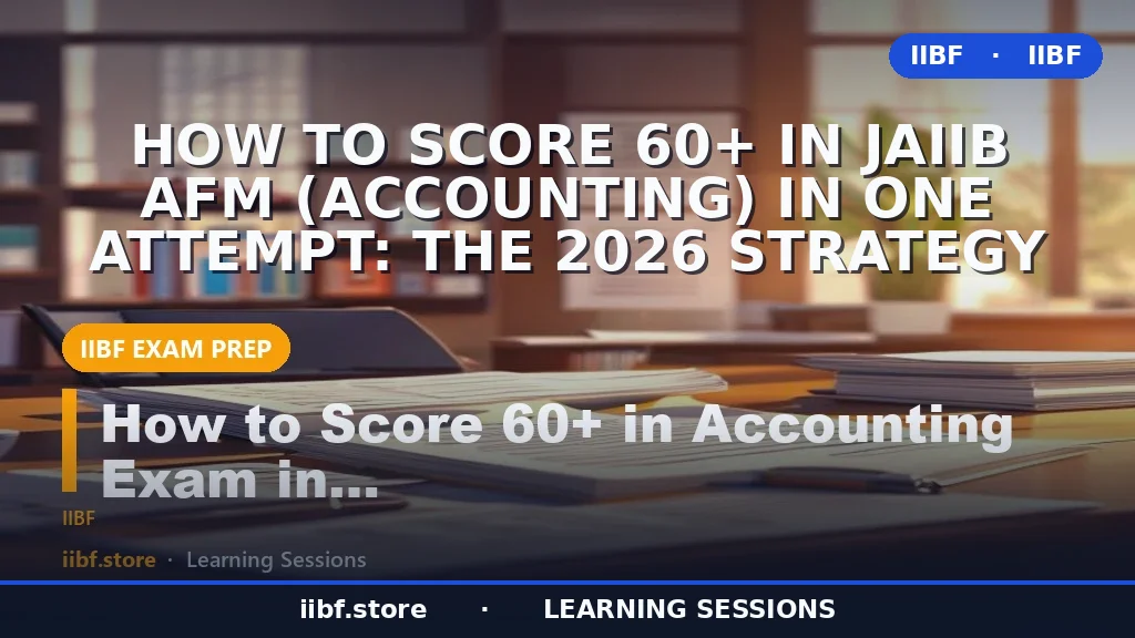 How to Score 60+ in JAIIB AFM (Accounting) in One Attempt: The 2026 Strategy