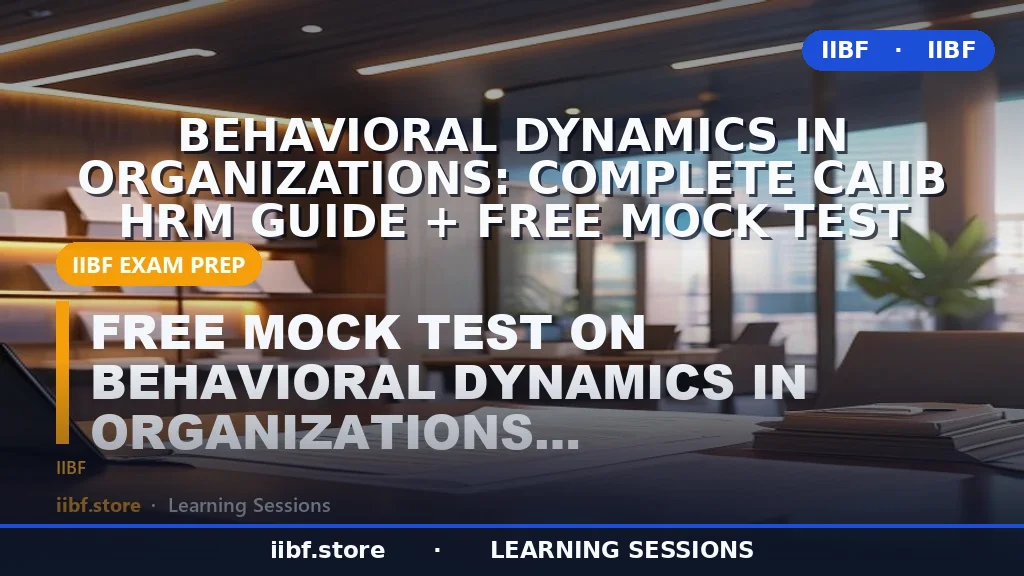 Behavioral Dynamics in Organizations: Complete CAIIB HRM Guide + Free Mock Test