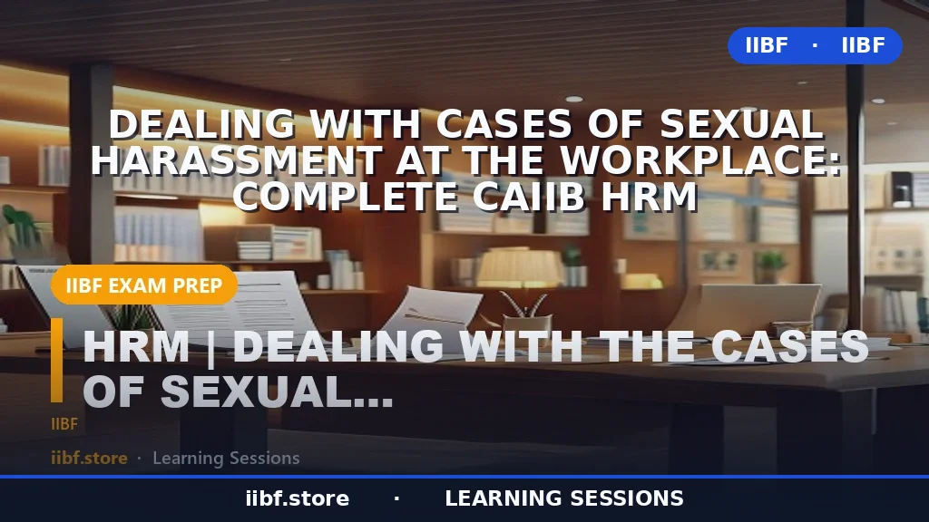 Dealing with Cases of Sexual Harassment at the Workplace: Complete CAIIB HRM