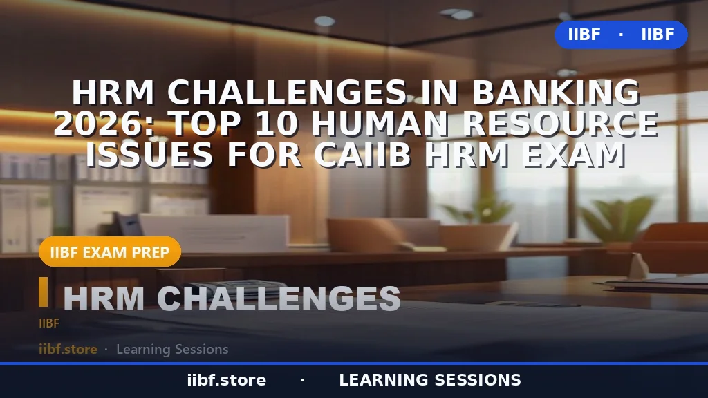 HRM Challenges in Banking 2026: Top 10 Human Resource Issues for CAIIB HRM Exam