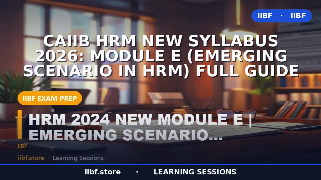 CAIIB HRM New Syllabus 2026: Module E (Emerging Scenario in HRM) Full Guide