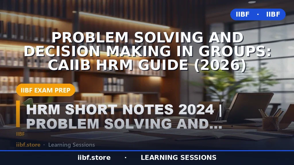 Problem Solving and Decision Making in Groups: CAIIB HRM Guide (2026)