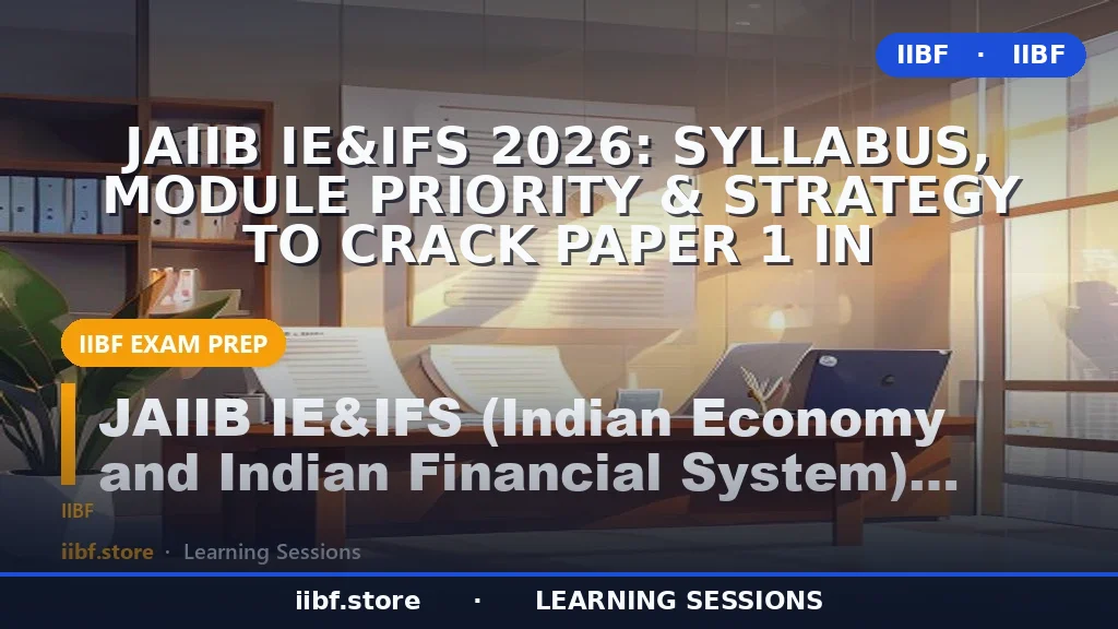 JAIIB IE&IFS 2026: Syllabus, Module Priority & Strategy to Crack Paper 1 in