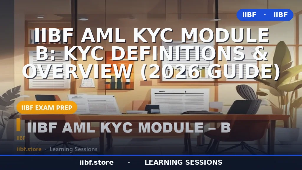 IIBF AML KYC Module B: KYC Definitions & Overview (2026 Guide)