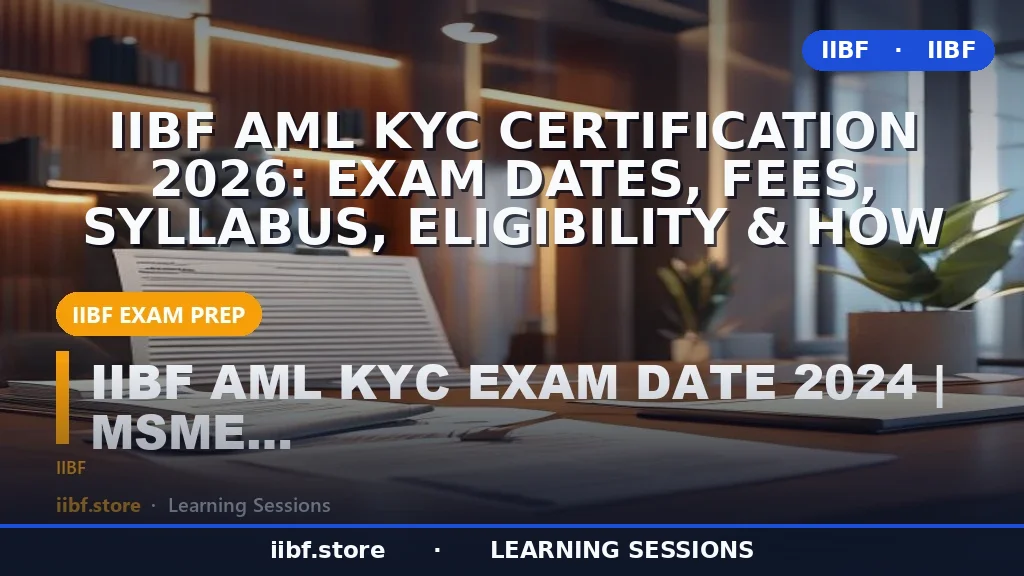 IIBF AML KYC Certification 2026: Exam Dates, Fees, Syllabus, Eligibility & How