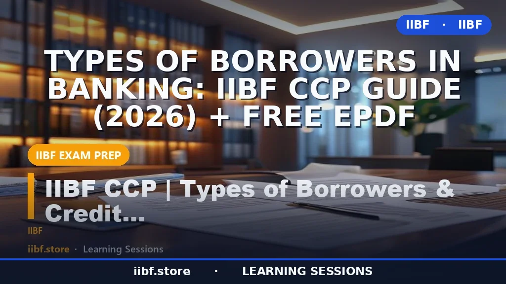 Types of Borrowers in Banking: IIBF CCP Guide (2026) + Free EPDF