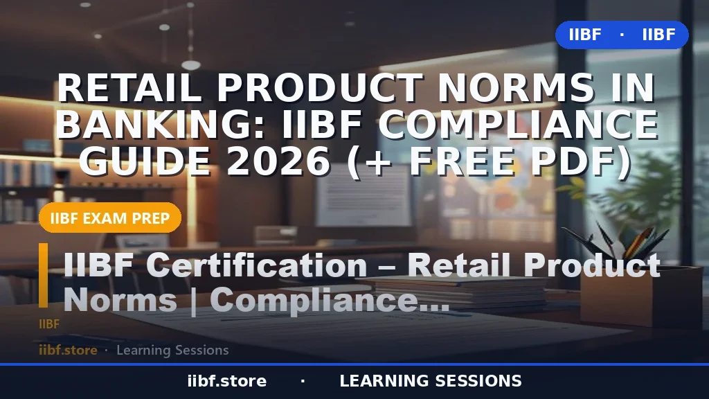 Retail Product Norms in Banking: IIBF Compliance Guide 2026 (+ Free PDF)