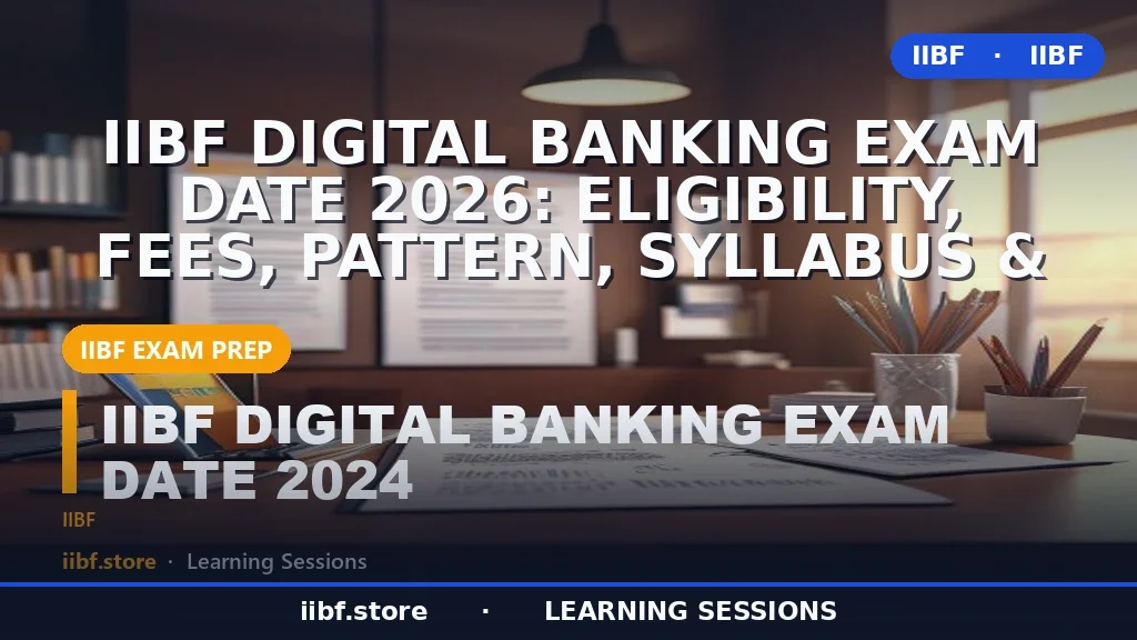 IIBF Digital Banking Exam Date 2026: Eligibility, Fees, Pattern, Syllabus &