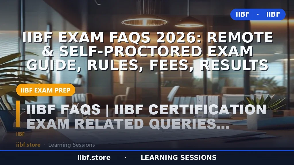 IIBF परीक्षा FAQ 2026: रिमोट और सेल्फ-प्रॉक्टर्ड परीक्षा गाइड, नियम, फीस, रिजल्ट